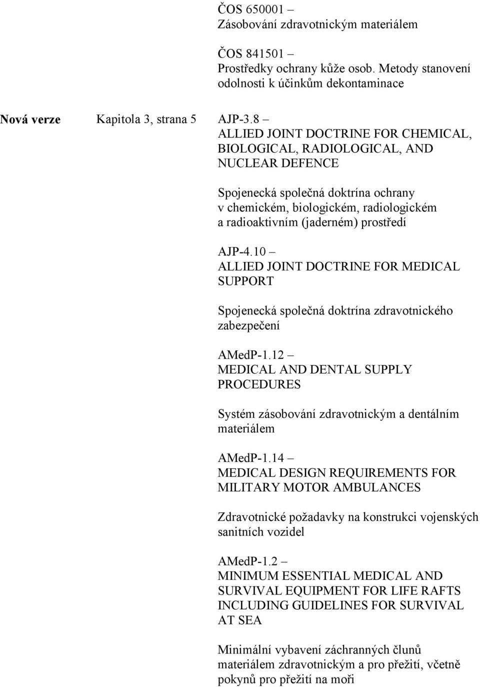 AJP-4.10 ALLIED JOINT DOCTRINE FOR MEDICAL SUPPORT Spojenecká společná doktrína zdravotnického zabezpečení AMedP-1.