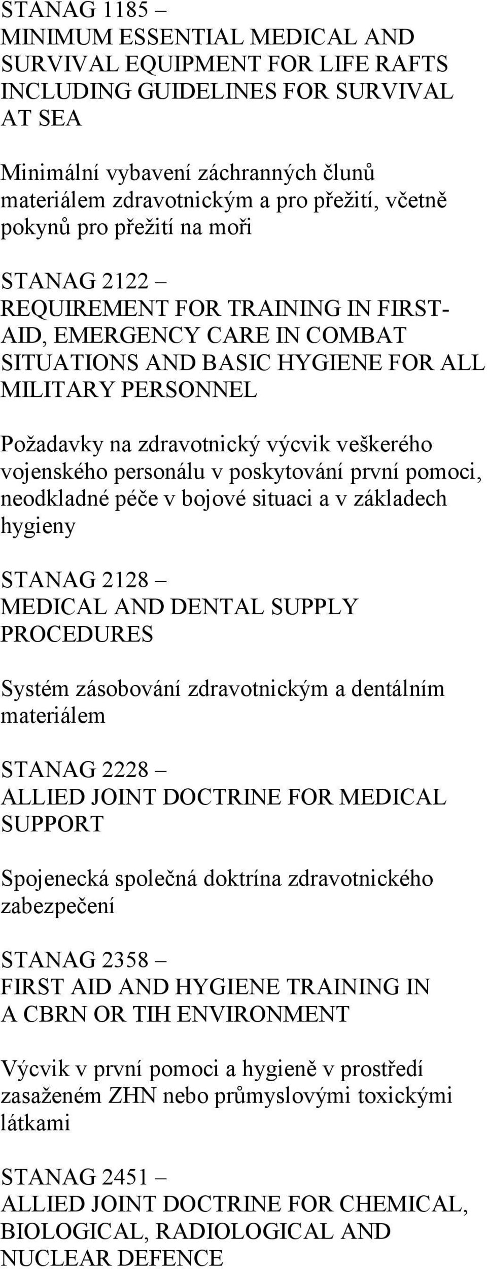 veškerého vojenského personálu v poskytování první pomoci, neodkladné péče v bojové situaci a v základech hygieny STANAG 2128 MEDICAL AND DENTAL SUPPLY PROCEDURES Systém zásobování zdravotnickým a