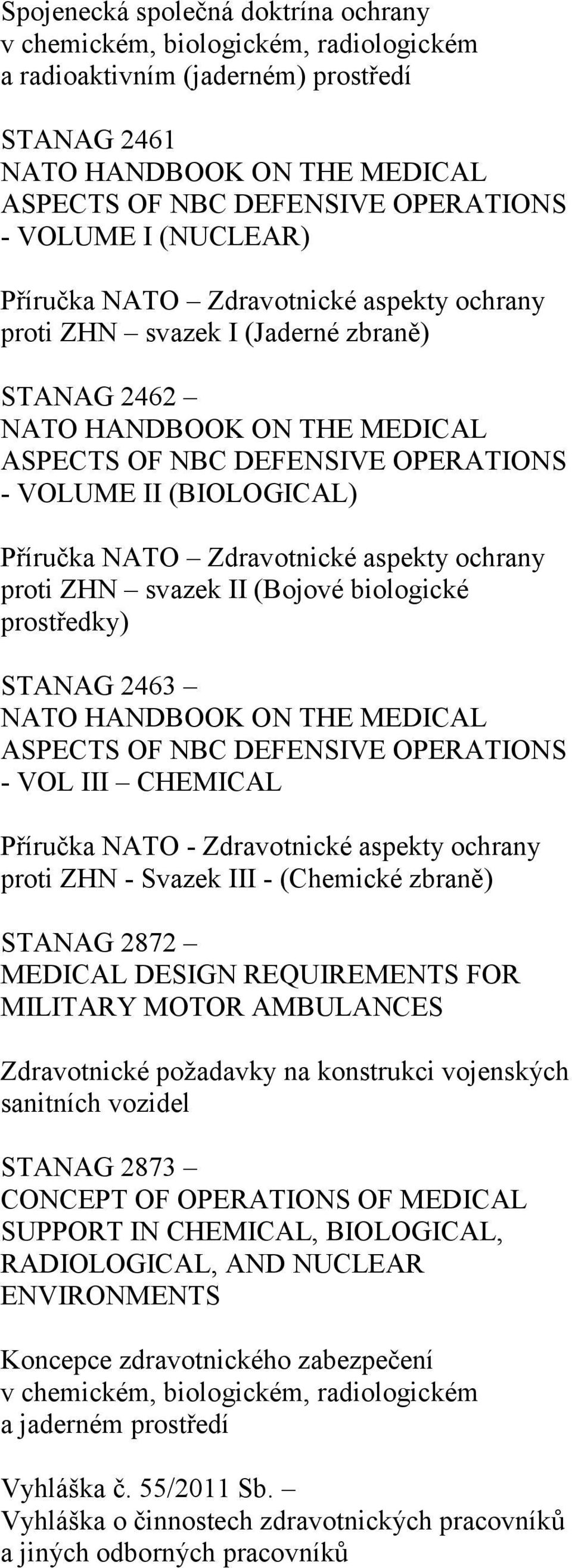 2872 MEDICAL DESIGN REQUIREMENTS FOR MILITARY MOTOR AMBULANCES Zdravotnické požadavky na konstrukci vojenských sanitních vozidel STANAG 2873 CONCEPT OF OPERATIONS OF MEDICAL SUPPORT IN CHEMICAL,