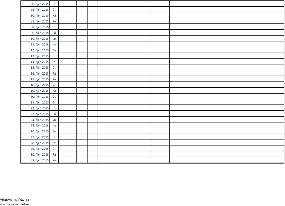 říjen 2015 Ne 19. říjen 2015 Po 20. říjen 2015 Út 21. říjen 2015 St 22. říjen 2015 Čt 23. říjen 2015 Pá 24. říjen 2015 So 25.