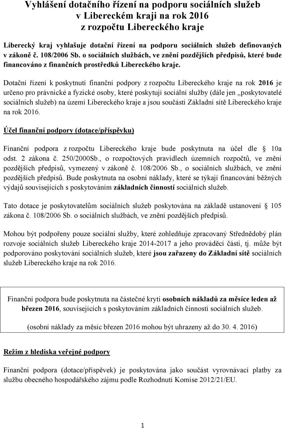 Dotační řízení k poskytnutí finanční podpory z rozpočtu Libereckého kraje na rok 2016 je určeno pro právnické a fyzické osoby, které poskytují sociální služby (dále jen poskytovatelé sociálních