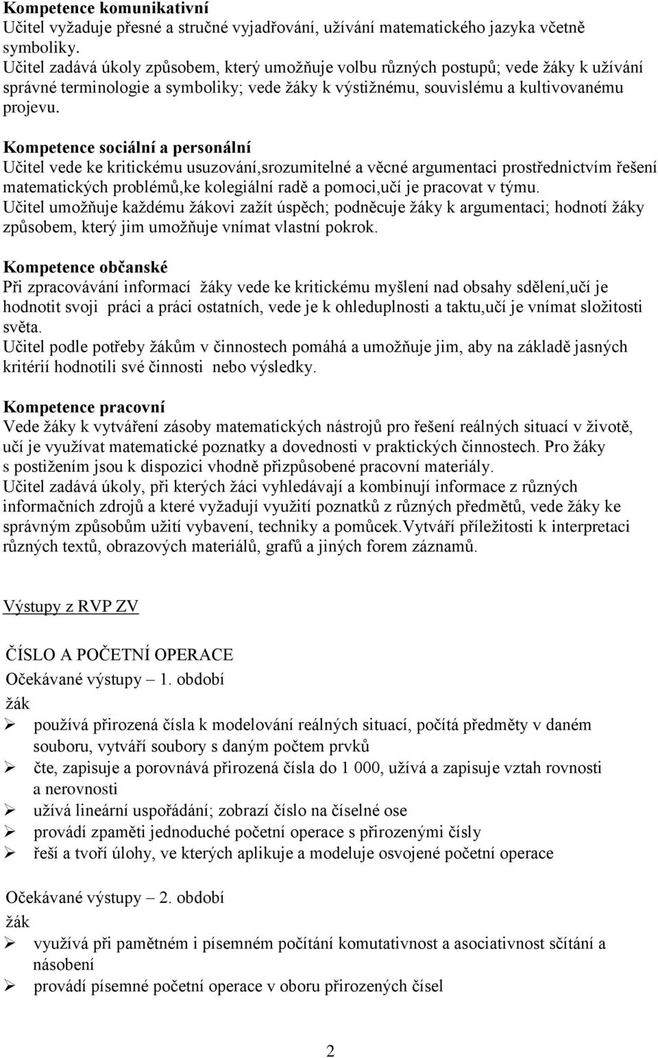 Kompetence sociální a personální Učitel vede ke kritickému usuzování,srozumitelné a věcné argumentaci prostřednictvím řešení matematických problémů,ke kolegiální radě a pomoci,učí je pracovat v týmu.