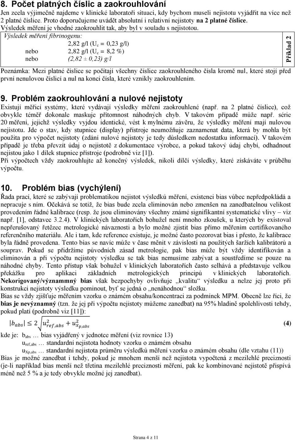 Výsledek měření fibrinogenu: 2,82 g/l (U c = 0,23 g/l) nebo 2,82 g/l (U c = 8,2 %) nebo (2,82 ± 0,23) g/l Poznámka: Mezi platné číslice se počítají všechny číslice zaokrouhleného čísla kromě nul,