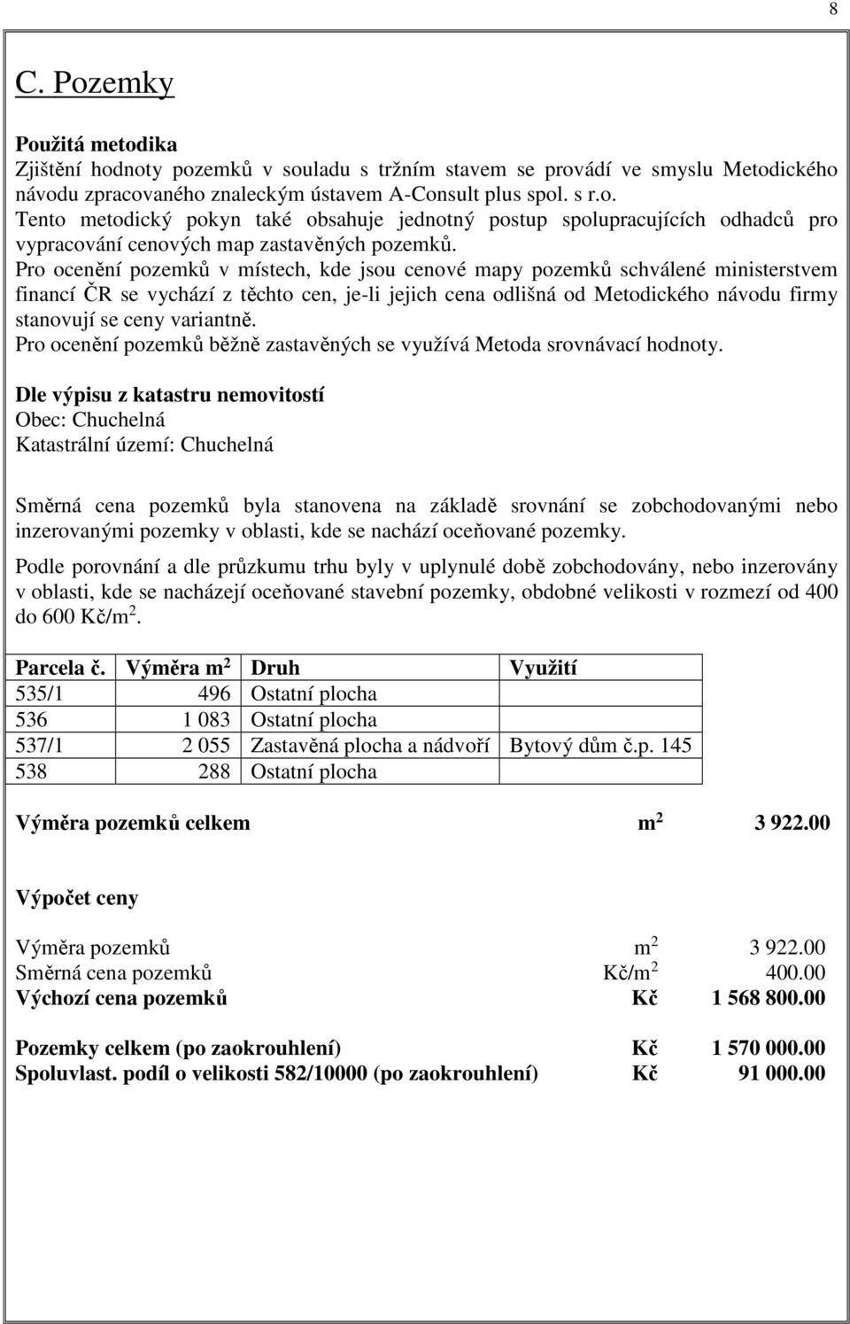 variantně. Pro ocenění pozemků běžně zastavěných se využívá Metoda srovnávací hodnoty.