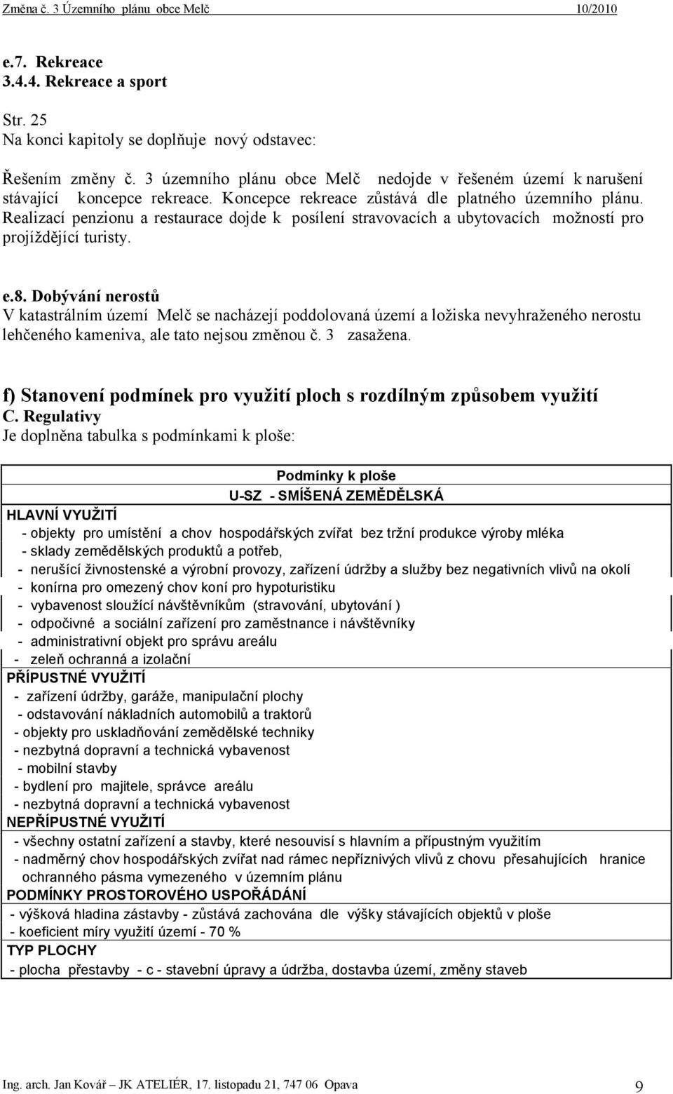 Dobývání nerostů V katastrálním území Melč se nacházejí poddolovaná území a ložiska nevyhraženého nerostu lehčeného kameniva, ale tato nejsou změnou č. 3 zasažena.