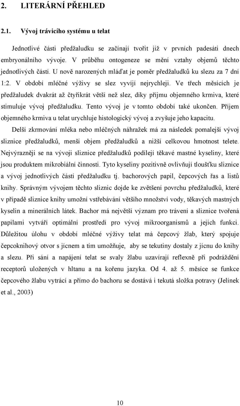 Ve třech měsících je předžaludek dvakrát až čtyřikrát větší než slez, díky příjmu objemného krmiva, které stimuluje vývoj předžaludku. Tento vývoj je v tomto období také ukončen.