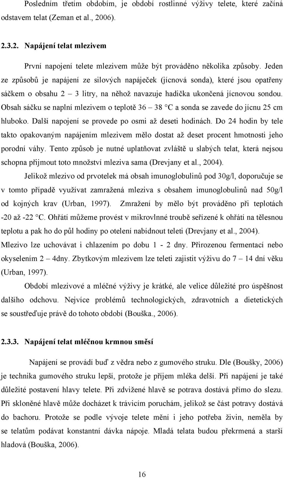 Obsah sáčku se naplní mlezivem o teplotě 36 38 C a sonda se zavede do jícnu 25 cm hluboko. Další napojení se provede po osmi až deseti hodinách.