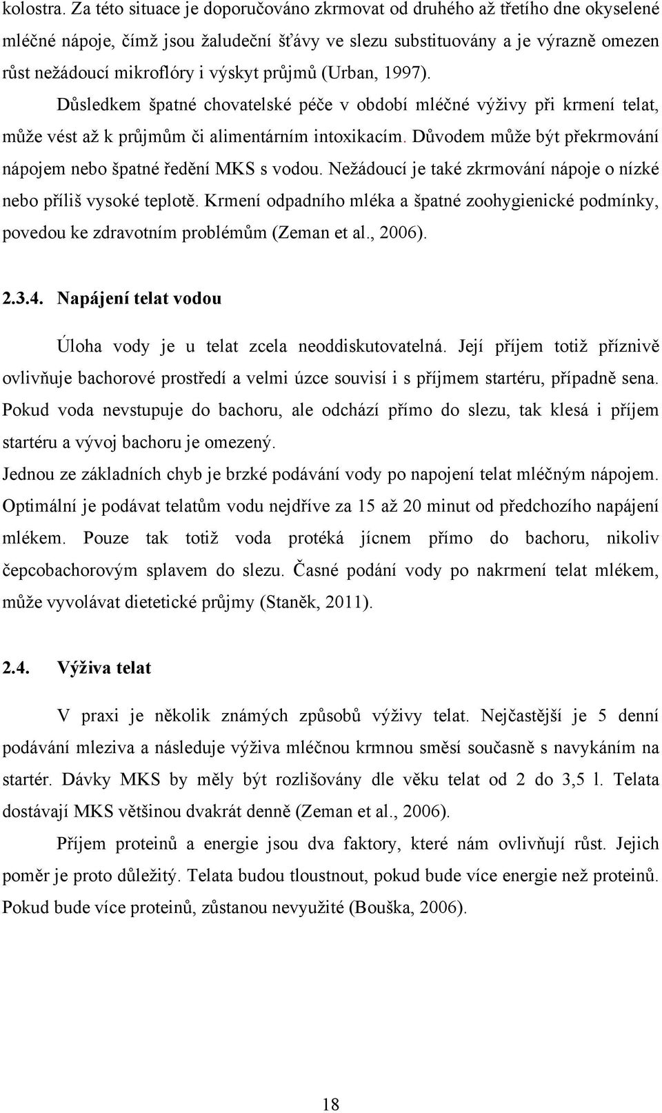 průjmů (Urban, 1997). Důsledkem špatné chovatelské péče v období mléčné výživy při krmení telat, může vést až k průjmům či alimentárním intoxikacím.