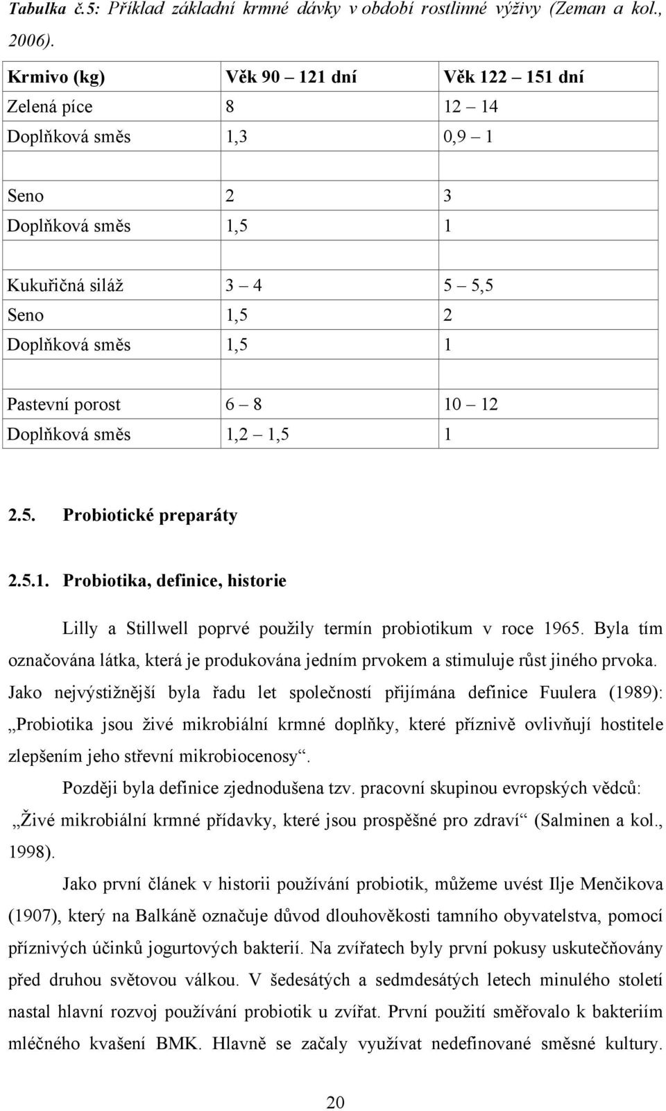 12 Doplňková směs 1,2 1,5 1 2.5. Probiotické preparáty 2.5.1. Probiotika, definice, historie Lilly a Stillwell poprvé použily termín probiotikum v roce 1965.