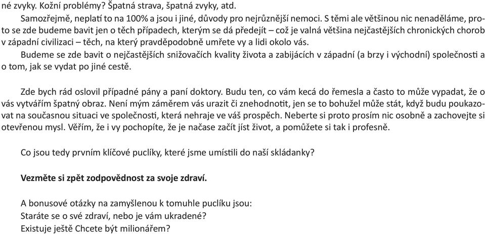 pravděpodobně umřete vy a lidi okolo vás. Budeme se zde bavit o nejčastějších snižovačích kvality života a zabijácích v západní (a brzy i východní) společnosti a o tom, jak se vydat po jiné cestě.