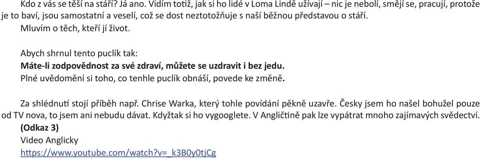 stáří. Mluvím o těch, kteří jí život. Abych shrnul tento puclík tak: Máte-li zodpovědnost za své zdraví, můžete se uzdravit i bez jedu.