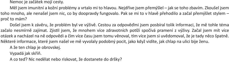 Cestou za odpověďmi jsem posbíral tolik informaci, že mě tohle téma začalo nesmírně zajímat. Zjistil jsem, že mnohem více zdravotních potíží spočívá pramení z výživy.