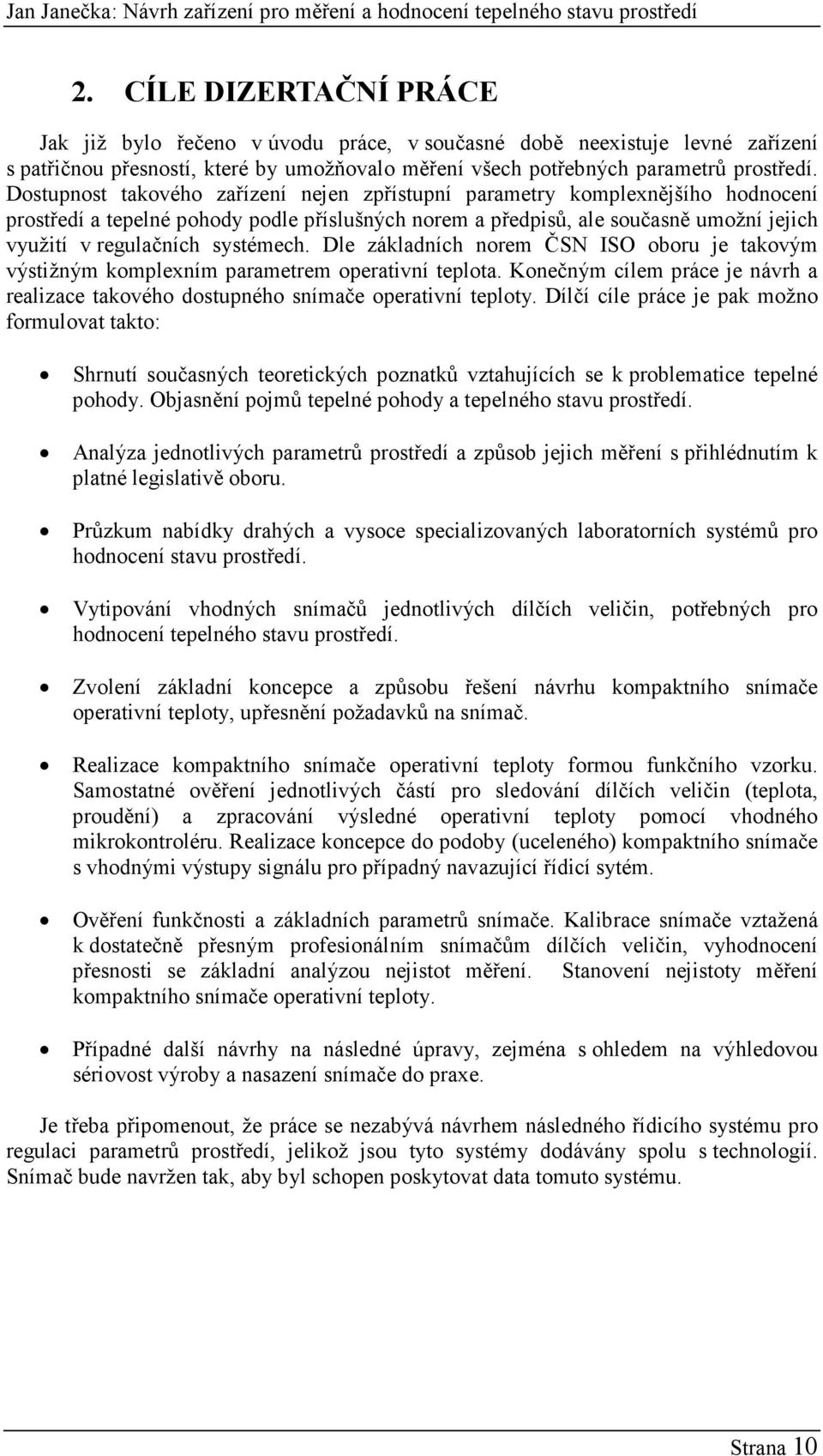 systémech. Dle základních norem ČSN ISO oboru je takovým výstižným komplexním parametrem operativní teplota. Konečným cílem práce je návrh a realizace takového dostupného snímače operativní teploty.