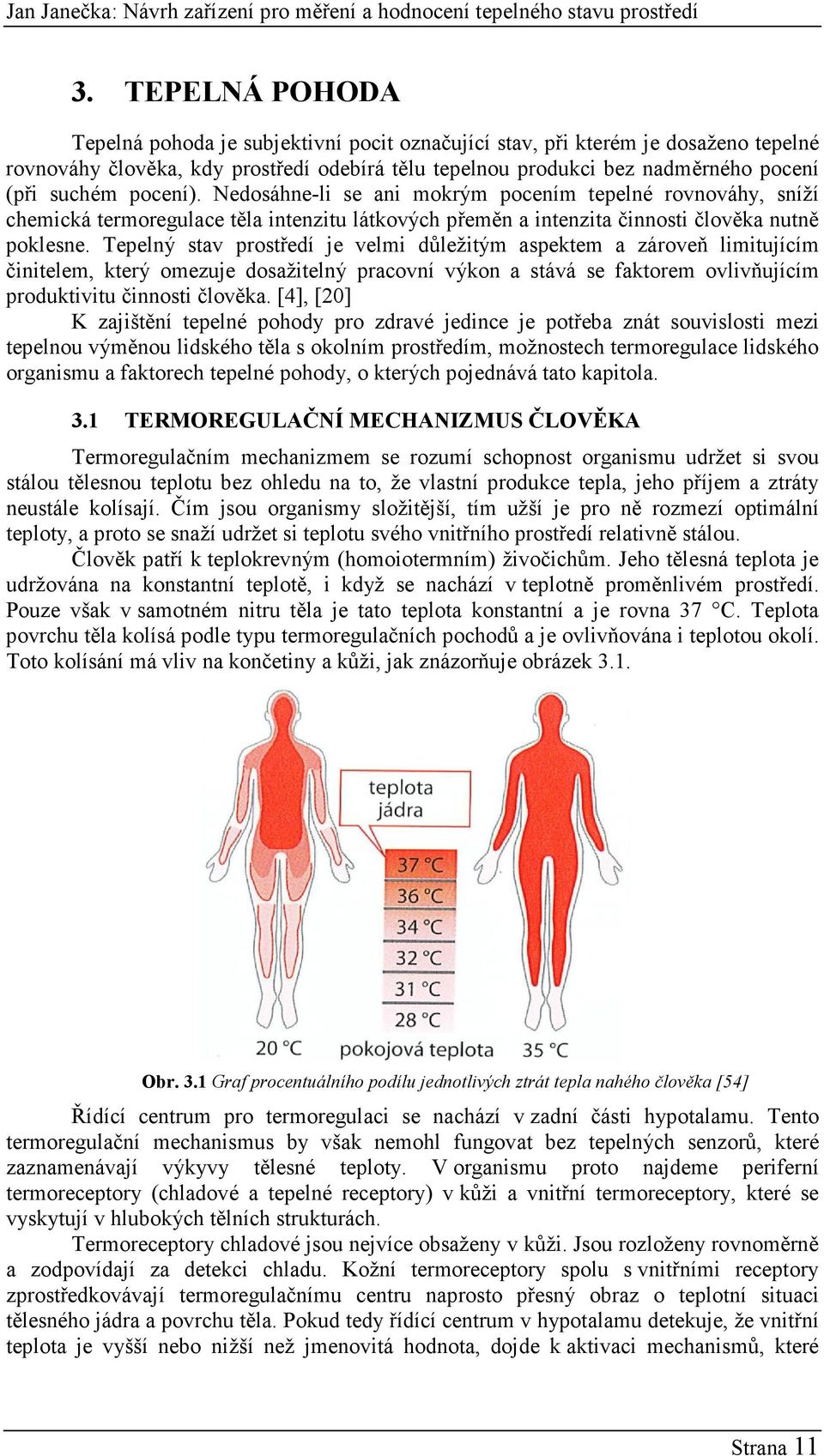 Tepelný stav prostředí je velmi důležitým aspektem a zároveň limitujícím činitelem, který omezuje dosažitelný pracovní výkon a stává se faktorem ovlivňujícím produktivitu činnosti člověka.