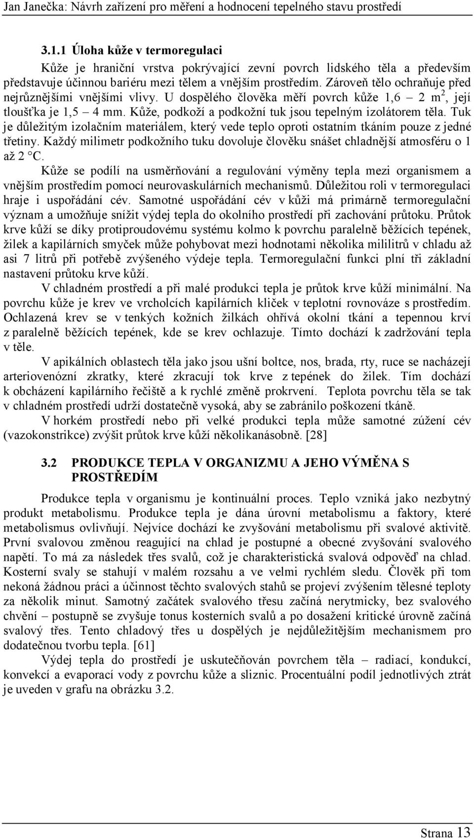 Tuk je důležitým izolačním materiálem, který vede teplo oproti ostatním tkáním pouze z jedné třetiny. Každý milimetr podkožního tuku dovoluje člověku snášet chladnější atmosféru o 1 až 2 C.