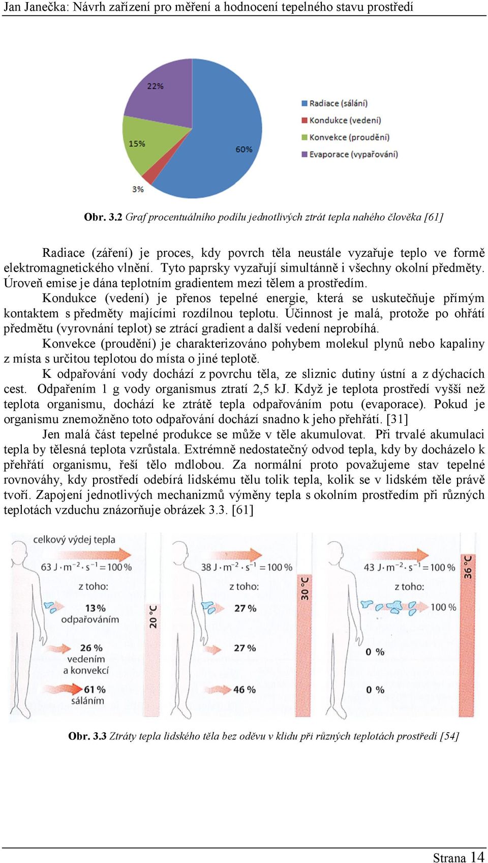 Kondukce (vedení) je přenos tepelné energie, která se uskutečňuje přímým kontaktem s předměty majícími rozdílnou teplotu.