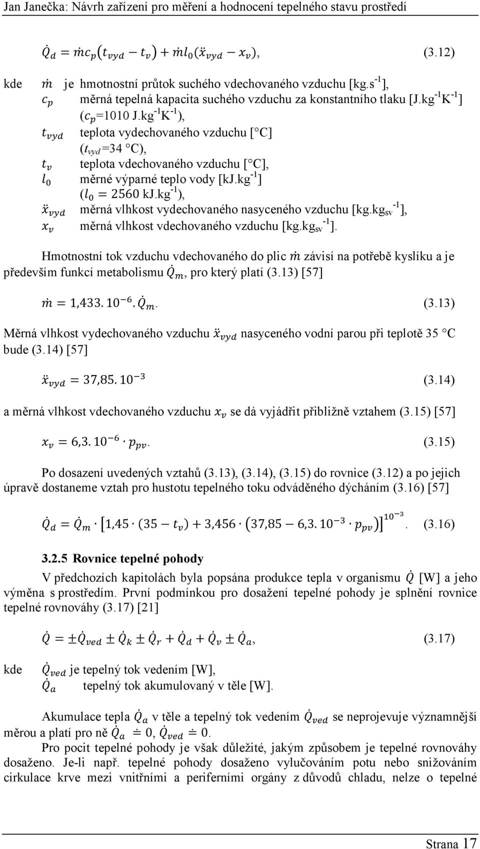 kg -1 ), měrná vlhkost vydechovaného nasyceného vzduchu [kg.kg -1 sv ], měrná vlhkost vdechovaného vzduchu [kg.kg -1 sv ]. Hmotnostní tok vzduchu vdechovaného do plic závisí na potřebě kyslíku a je především funkcí metabolismu, pro který platí (3.