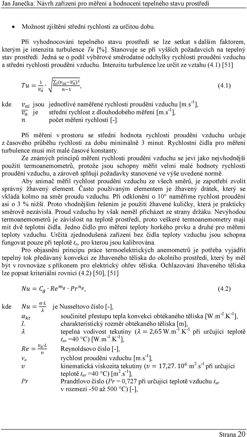 Intenzitu turbulence lze určit ze vztahu (4.1) [51] =, (4.1) kde jsou jednotlivé naměřené rychlosti proudění vzduchu [m.s -1 ], je střední rychlost z dlouhodobého měření [m.