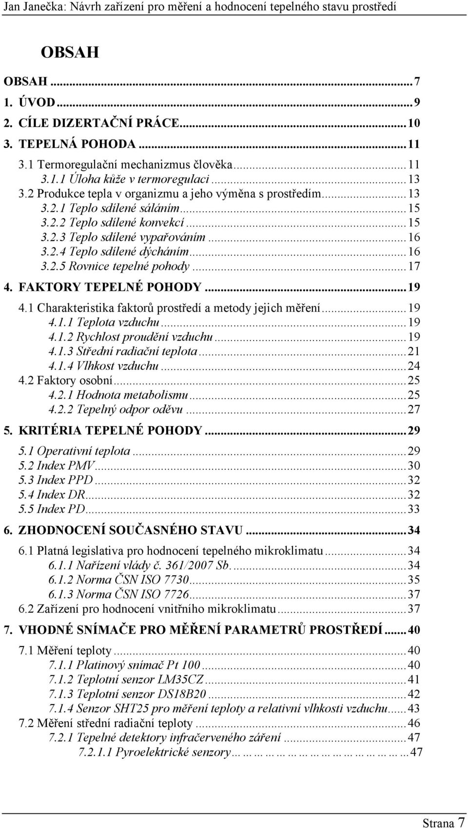 .. 16 3.2.5 Rovnice tepelné pohody... 17 4. FAKTORY TEPELNÉ POHODY... 19 4.1 Charakteristika faktorů prostředí a metody jejich měření... 19 4.1.1 Teplota vzduchu... 19 4.1.2 Rychlost proudění vzduchu.