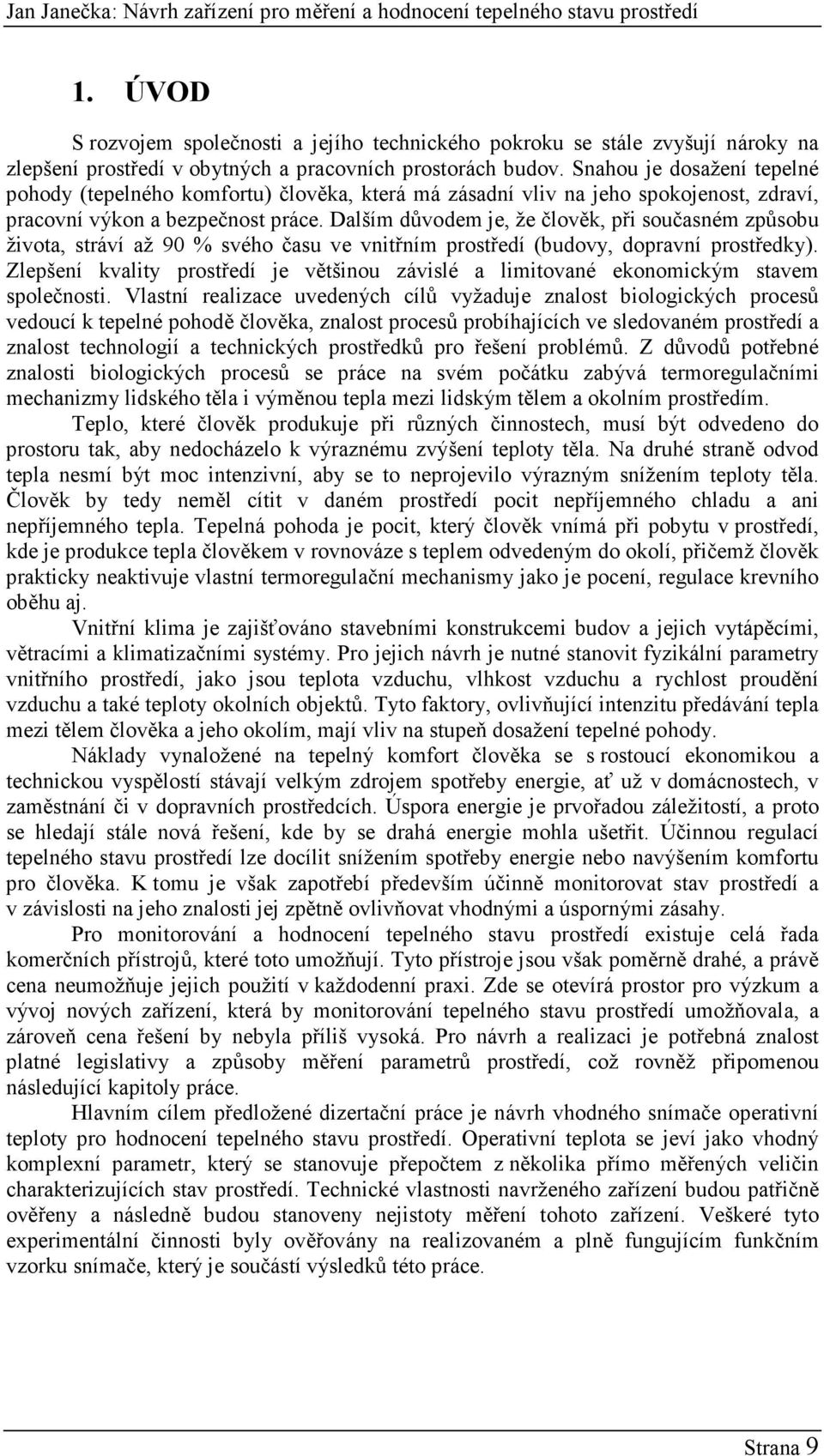 Dalším důvodem je, že člověk, při současném způsobu života, stráví až 90 % svého času ve vnitřním prostředí (budovy, dopravní prostředky).