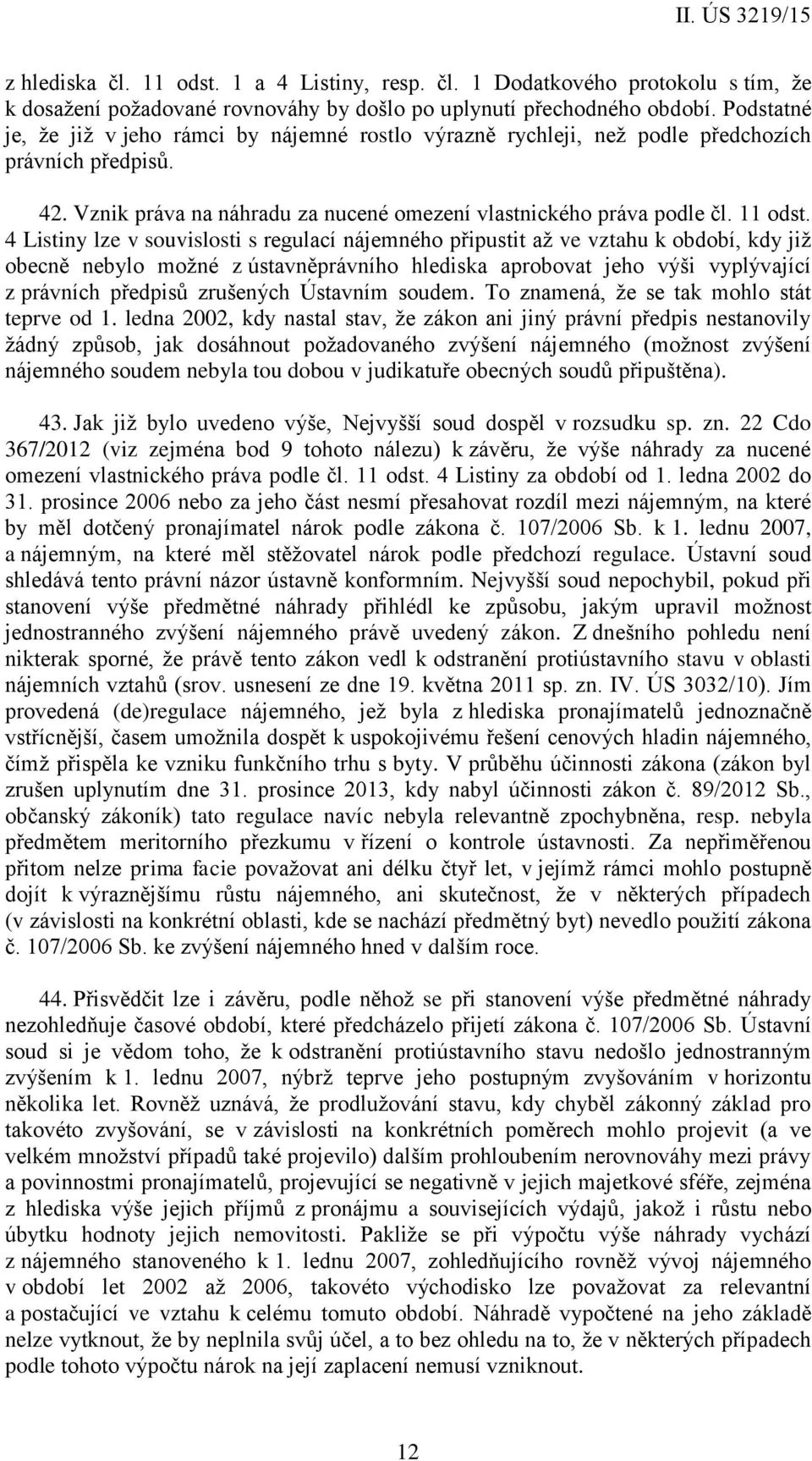 4 Listiny lze v souvislosti s regulací nájemného připustit až ve vztahu k období, kdy již obecně nebylo možné z ústavněprávního hlediska aprobovat jeho výši vyplývající z právních předpisů zrušených