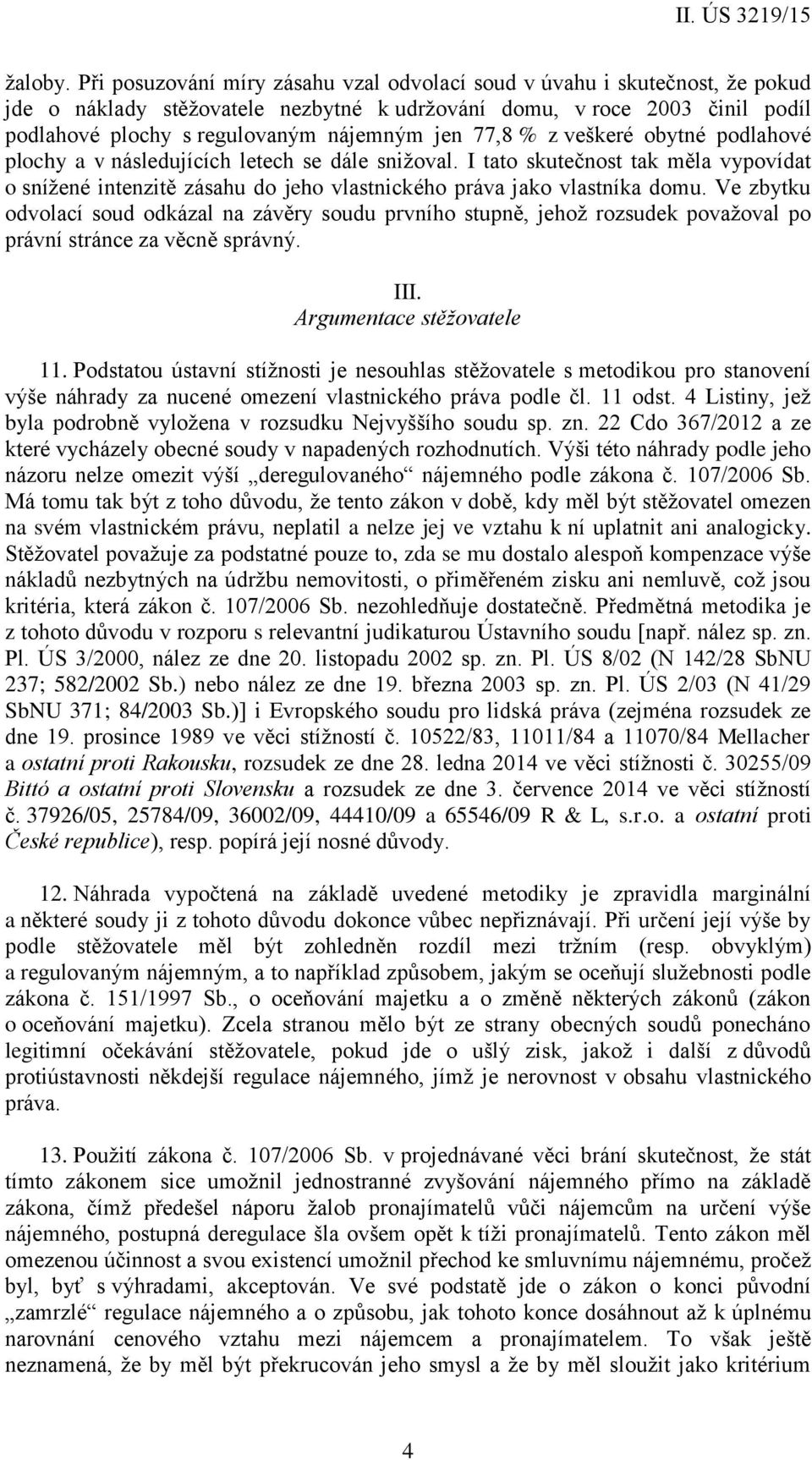 77,8 % z veškeré obytné podlahové plochy a v následujících letech se dále snižoval. I tato skutečnost tak měla vypovídat o snížené intenzitě zásahu do jeho vlastnického práva jako vlastníka domu.