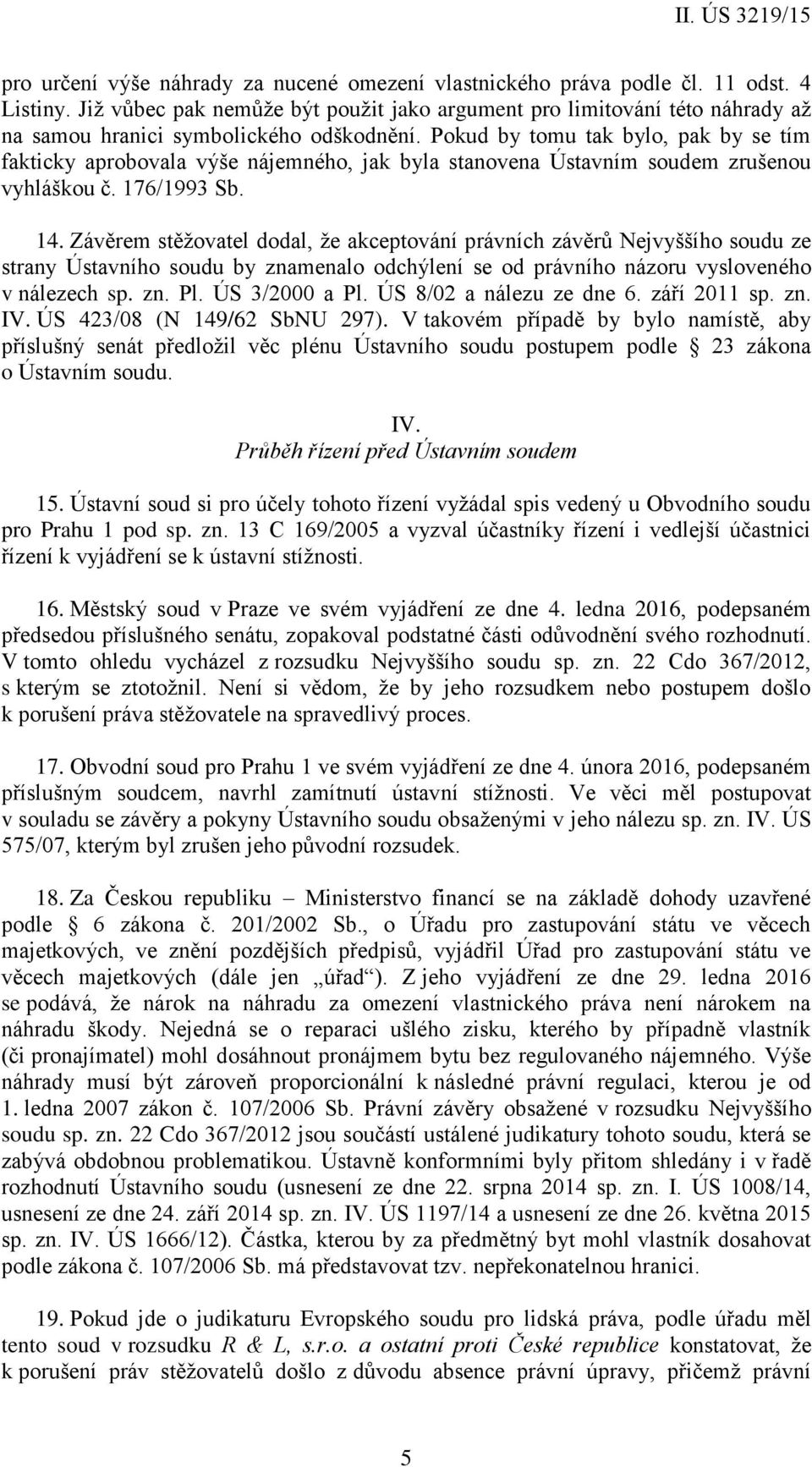 Pokud by tomu tak bylo, pak by se tím fakticky aprobovala výše nájemného, jak byla stanovena Ústavním soudem zrušenou vyhláškou č. 176/1993 Sb. 14.