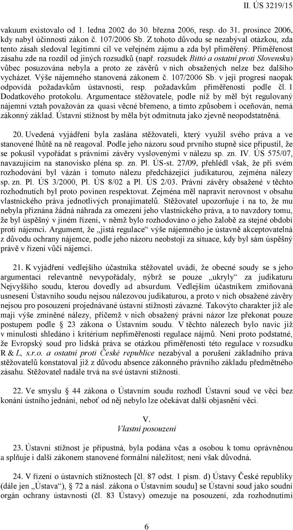 rozsudek Bittó a ostatní proti Slovensku) vůbec posuzována nebyla a proto ze závěrů v nich obsažených nelze bez dalšího vycházet. Výše nájemného stanovená zákonem č. 107/2006 Sb.