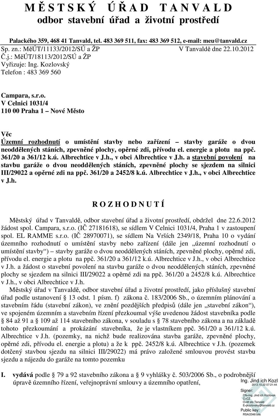 lovský Telefon : 483 369 560 Campara, s.r.o. V Celnici 1031/4 110 00 Praha 1 Nové Město Věc Územní rozhodnutí o umístění stavby nebo zařízení stavby garáže o dvou neoddělených stáních, zpevněné plochy, opěrné zdi, přívodu el.