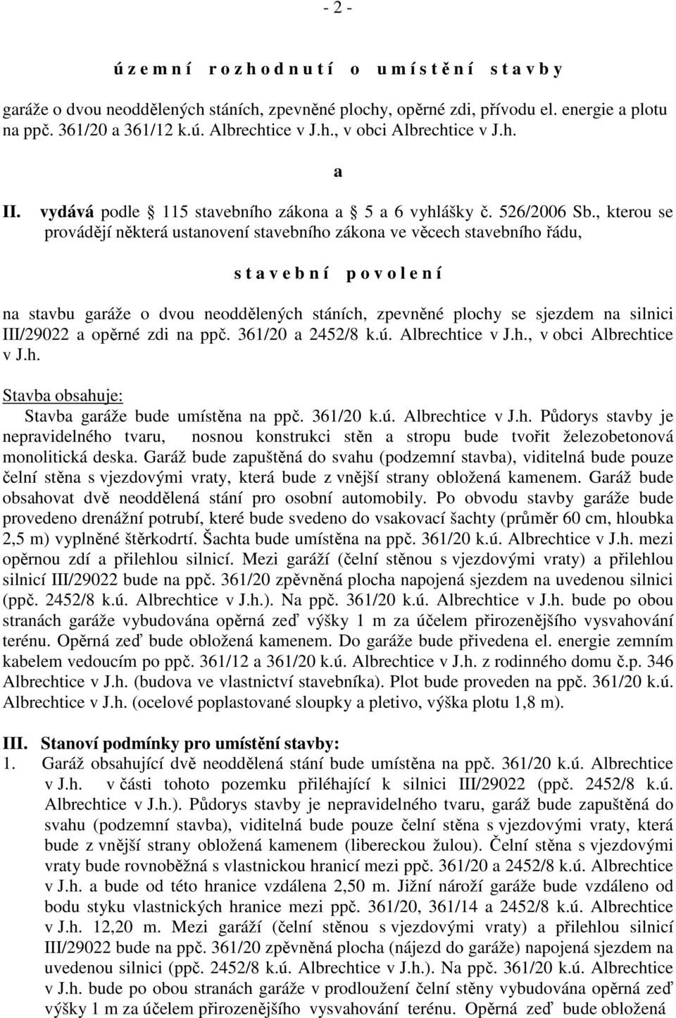 , kterou se provádějí některá ustanovení stavebního zákona ve věcech stavebního řádu, s t a v e b n í p o v o l e n í na stavbu garáže o dvou neoddělených stáních, zpevněné plochy se sjezdem na