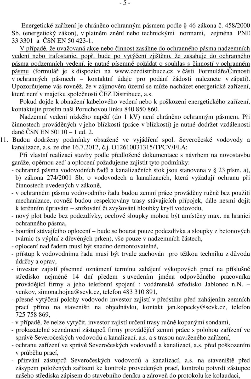 bude po vytýčení zjištěno, že zasahuje do ochranného pásma podzemních vedení, je nutné písemně požádat o souhlas s činností v ochranném pásmu (formulář je k dispozici na www.cezdistribuce.