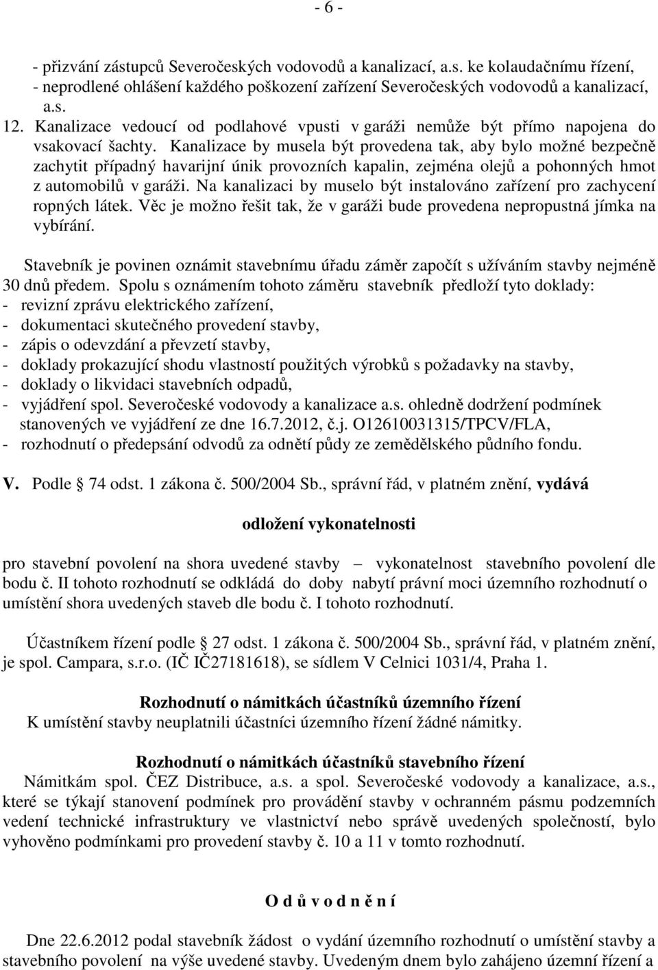 Kanalizace by musela být provedena tak, aby bylo možné bezpečně zachytit případný havarijní únik provozních kapalin, zejména olejů a pohonných hmot z automobilů v garáži.