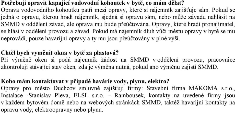 Opravy, které hradí pronajímatel, se hlásí v oddělení provozu a závad. Pokud má nájemník dluh vůči městu opravy v bytě se mu neprovádí, pouze havarijní opravy a ty mu jsou přeúčtovány v plné výši.