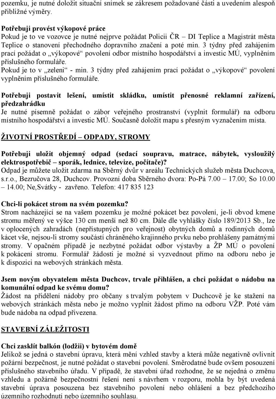 3 týdny před zahájením prací požádat o výkopové povolení odbor místního hospodářství a investic MÚ, vyplněním příslušného formuláře. Pokud je to v zeleni - min.