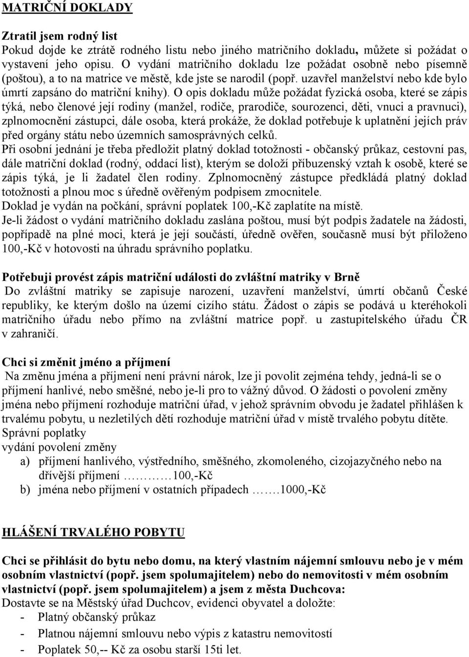 O opis dokladu může požádat fyzická osoba, které se zápis týká, nebo členové její rodiny (manžel, rodiče, prarodiče, sourozenci, děti, vnuci a pravnuci), zplnomocnění zástupci, dále osoba, která