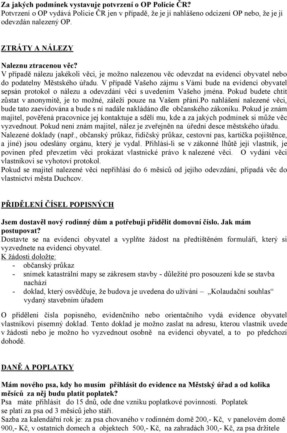 V případě Vašeho zájmu s Vámi bude na evidenci obyvatel sepsán protokol o nálezu a odevzdání věci s uvedením Vašeho jména.