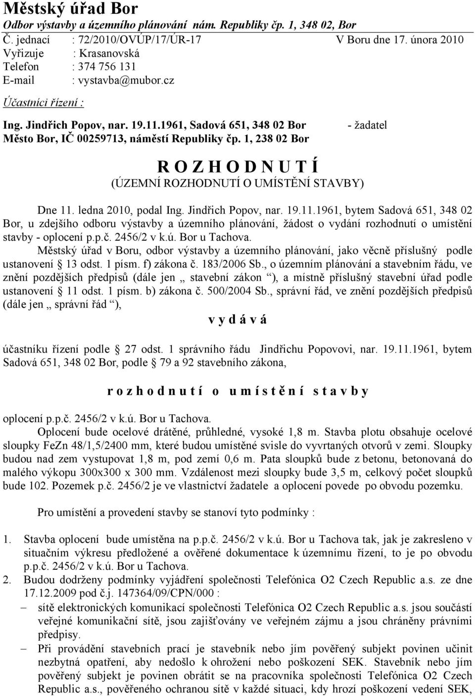 1961, Sadová 651, 348 02 Bor Město Bor, IČ 00259713, náměstí Republiky čp. 1, 238 02 Bor - žadatel R O Z H O D N U T Í (ÚZEMNÍ ROZHODNUTÍ O UMÍSTĚNÍ STAVBY) Dne 11. ledna 2010, podal Ing.