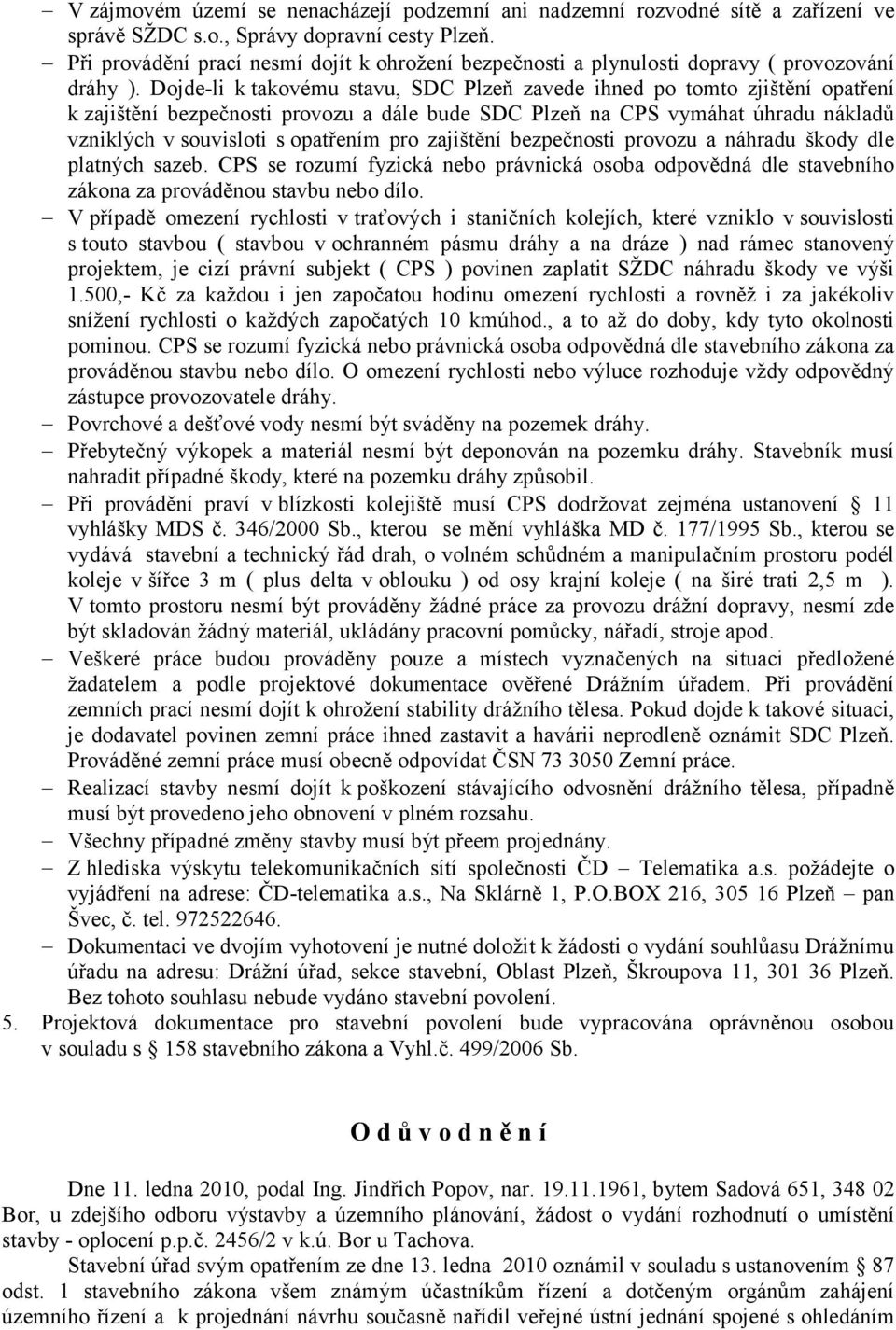 Dojde-li k takovému stavu, SDC Plzeň zavede ihned po tomto zjištění opatření k zajištění bezpečnosti provozu a dále bude SDC Plzeň na CPS vymáhat úhradu nákladů vzniklých v souvisloti s opatřením pro