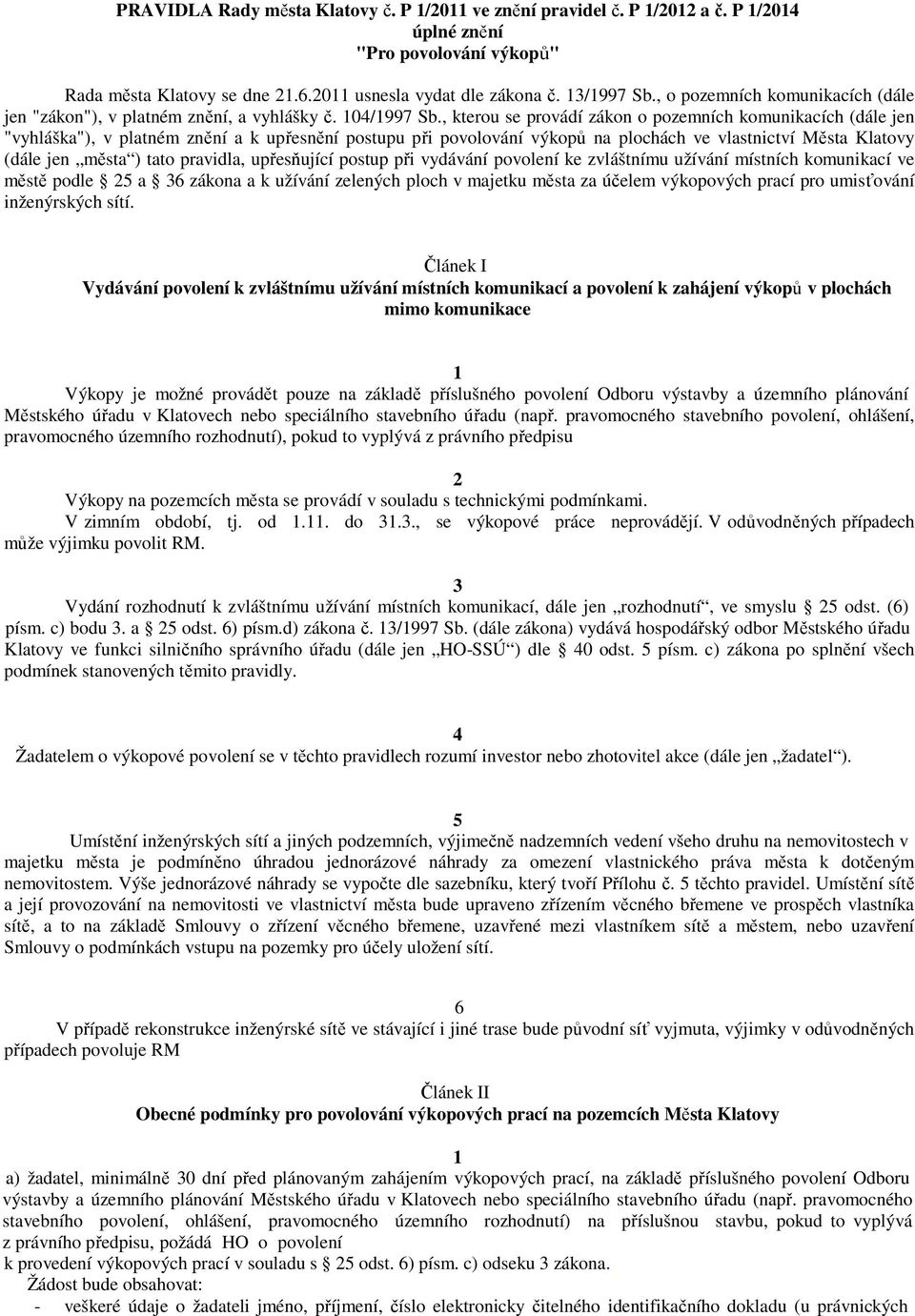 , kterou se provádí zákon o pozemních komunikacích (dále jen "vyhláška"), v platném znění a k upřesnění postupu při povolování výkopů na plochách ve vlastnictví Města Klatovy (dále jen města ) tato