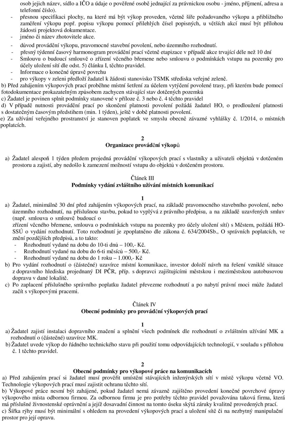 popisu výkopu pomocí přilehlých čísel popisných, u větších akcí musí být přílohou žádosti projektová dokumentace. - jméno či název zhotovitele akce.