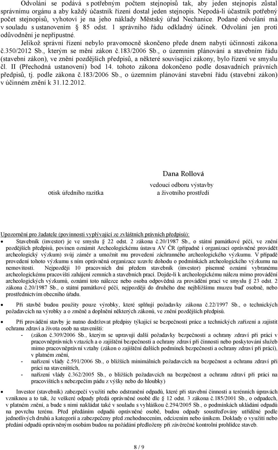 Odvolání jen proti odůvodnění je nepřípustné. Jelikož správní řízení nebylo pravomocně skončeno přede dnem nabytí účinnosti zákona č.350/2012 Sb., kterým se mění zákon č.183/2006 Sb.