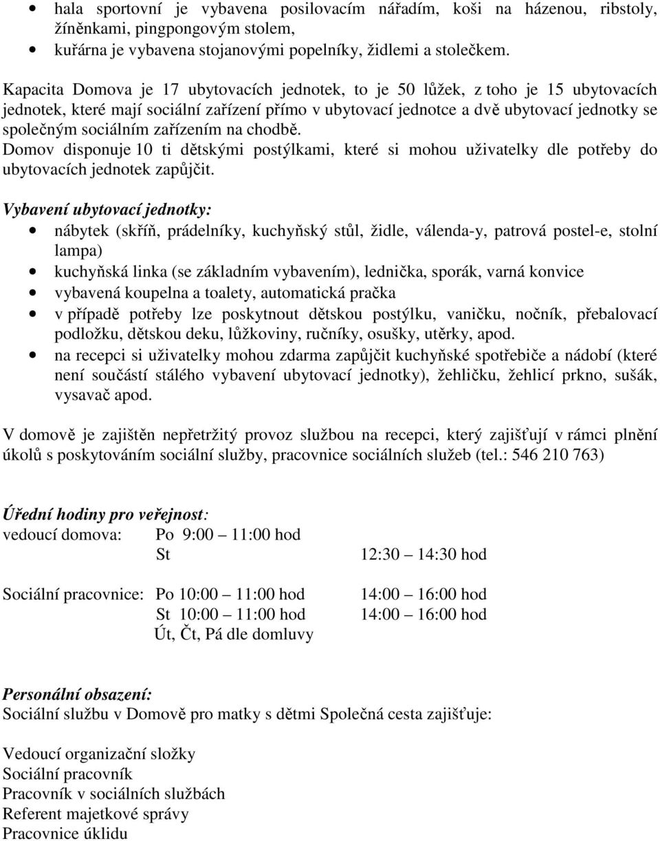 zařízením na chodbě. Domov disponuje 10 ti dětskými postýlkami, které si mohou uživatelky dle potřeby do ubytovacích jednotek zapůjčit.