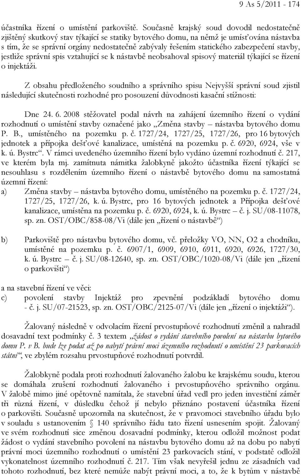 statického zabezpečení stavby, jestliže správní spis vztahující se k nástavbě neobsahoval spisový materiál týkající se řízení o injektáži.