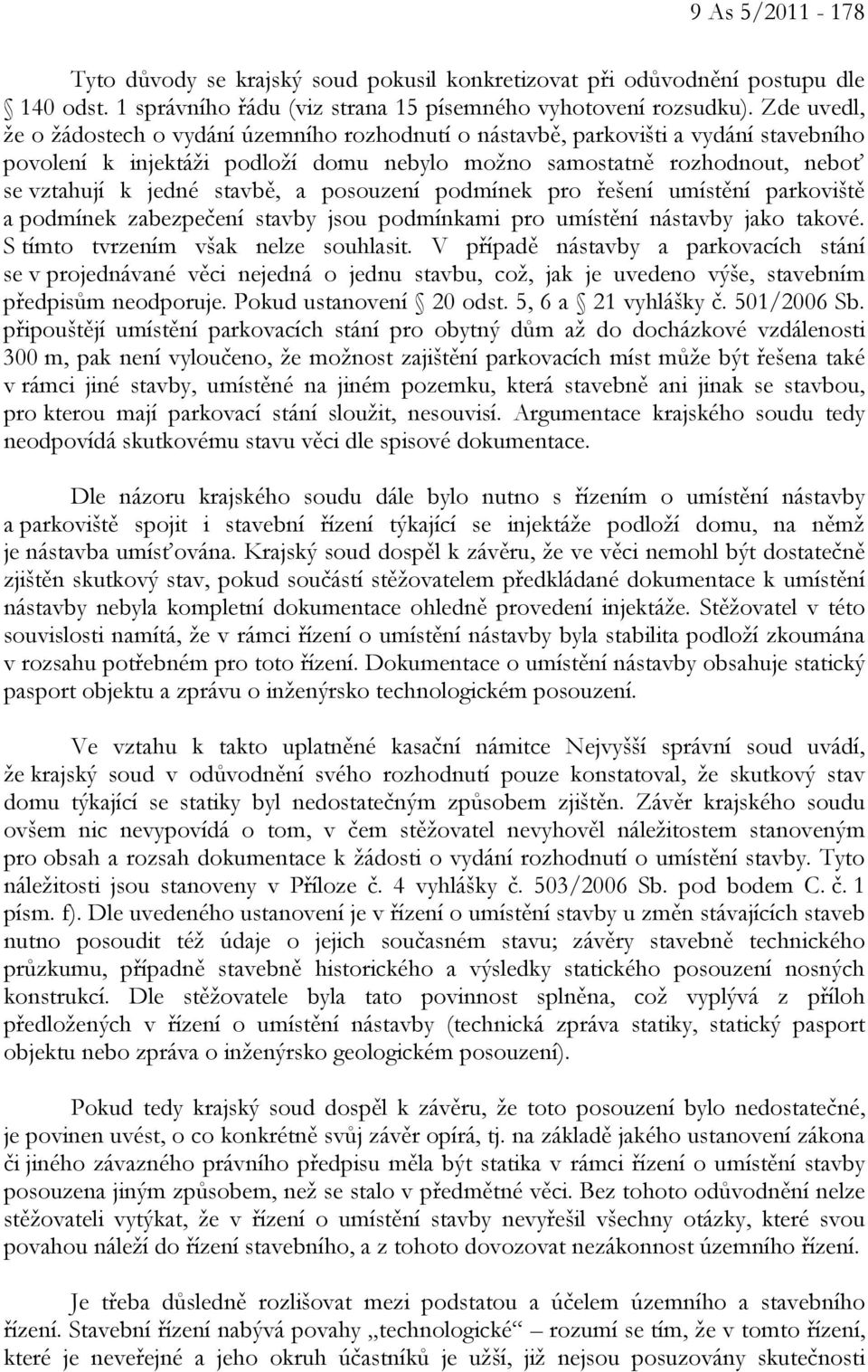 stavbě, a posouzení podmínek pro řešení umístění parkoviště a podmínek zabezpečení stavby jsou podmínkami pro umístění nástavby jako takové. S tímto tvrzením však nelze souhlasit.