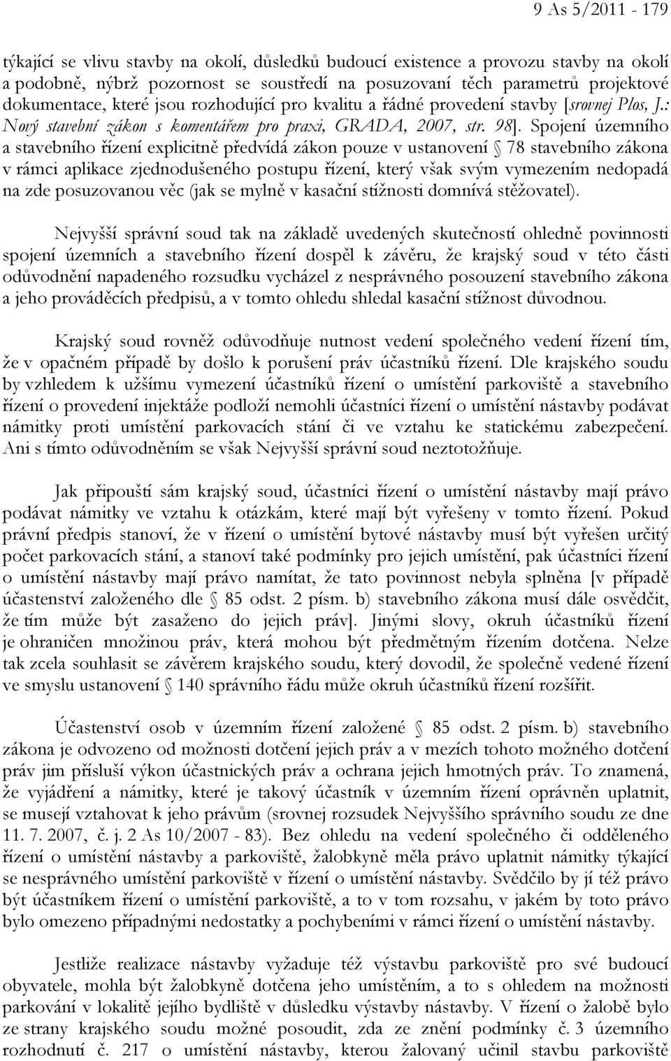 Spojení územního a stavebního řízení explicitně předvídá zákon pouze v ustanovení 78 stavebního zákona v rámci aplikace zjednodušeného postupu řízení, který však svým vymezením nedopadá na zde