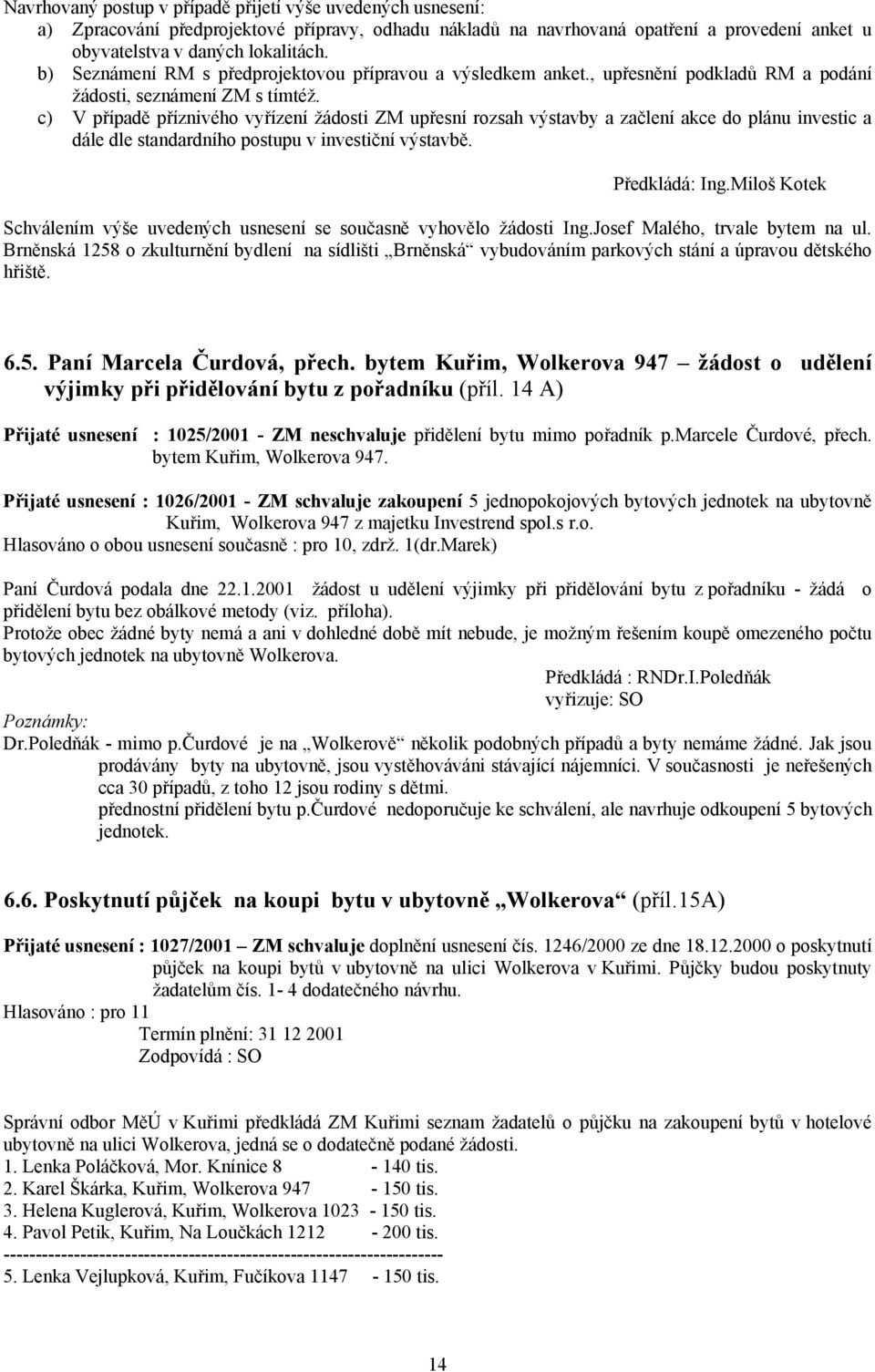 c) V případě příznivého vyřízení žádosti ZM upřesní rozsah výstavby a začlení akce do plánu investic a dále dle standardního postupu v investiční výstavbě. Předkládá: Ing.