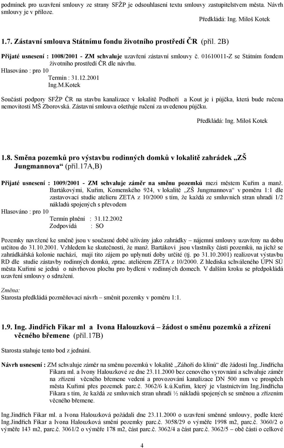 01610011-Z se Státním fondem životního prostředí ČR dle návrhu. Hlasováno : pro 10 Termín : 31.12.2001 Ing.M.