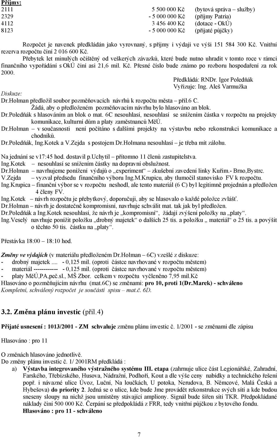 Přebytek let minulých očištěný od veškerých závazků, které bude nutno uhradit v tomto roce v rámci finančního vypořádání s OkÚ činí asi 21,6 mil. Kč.