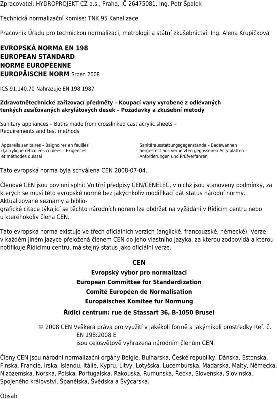 Alena Krupičková EVROPSKÁ NORMA EN 198 EUROPEAN STANDARD NORME EUROPÉENNE EUROPÄISCHE NORM Srpen 2008 ICS 91.140.