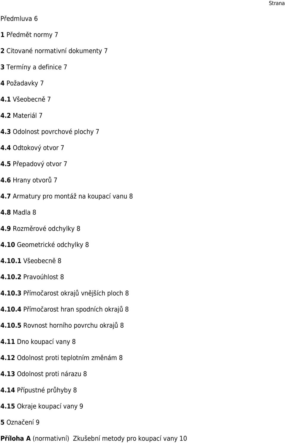 10.2 Pravoúhlost 8 4.10.3 Přímočarost okrajů vnějších ploch 8 4.10.4 Přímočarost hran spodních okrajů 8 4.10.5 Rovnost horního povrchu okrajů 8 4.11 Dno koupací vany 8 4.